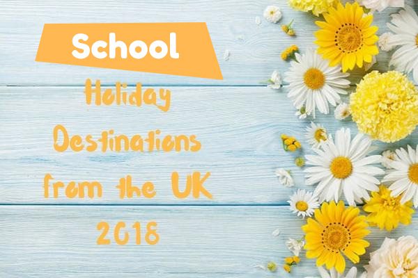 Best School Holiday Destinations from the UK 2018